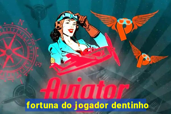 fortuna do jogador dentinho